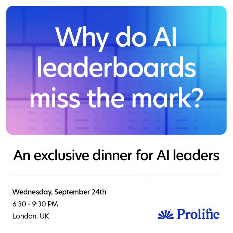 The image is an event invitation or advertisement for an exclusive dinner for AI leaders. It features a prominent headline question against a gradient background, followed by event details and a company logo on a white background.. Text: Why do AI leaderboards miss the mark?
An exclusive dinner for AI leaders
Wednesday, September 24th
6:30 - 9:30 PM
London, UK
Prolific