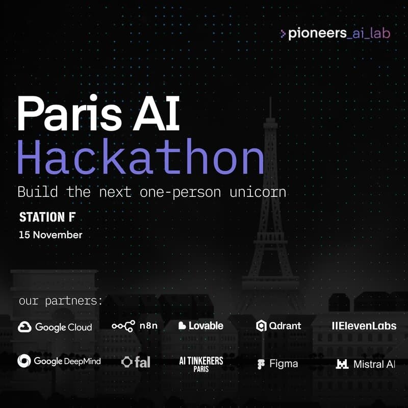 A dark-themed promotional poster for the 'Paris AI Hackathon,' listing the date (15 November), location (STATION F), and a slogan, along with logos and names of numerous partners.. Text: > pioneers_ai_lab Paris AI Hackathon Build the next one-person unicorn STATION F 15 November our partners: Google Cloud n8n Lovable Qdrant IIElevenLabs Google DeepMind fal AI TINKERERS PARIS Figma Mistral AI