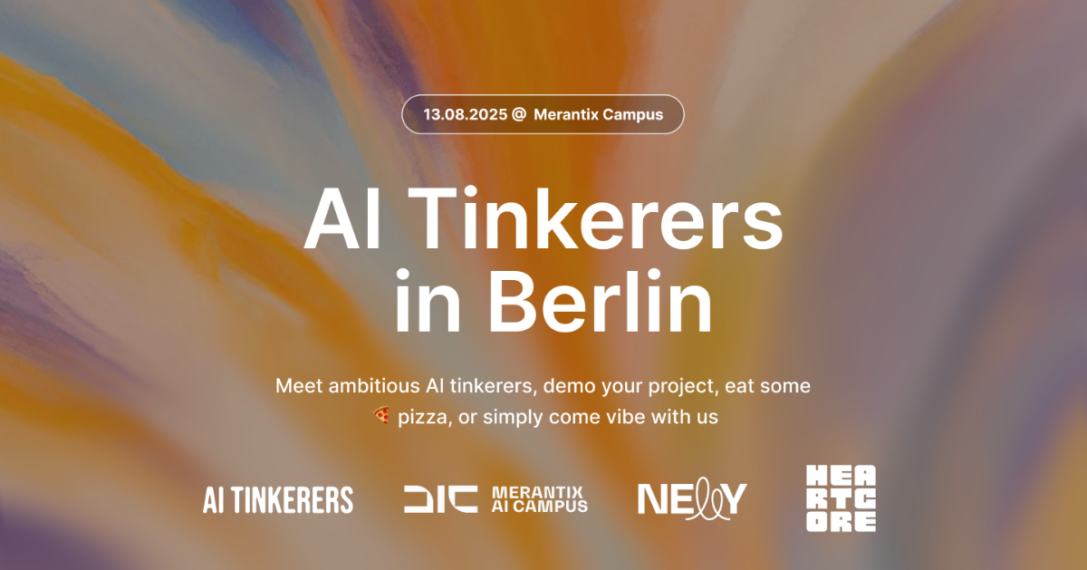 The image is a digital banner advertising an event called 'AI Tinkerers in Berlin', featuring event details, a descriptive call to action, and several partner logos. It has a vibrant, abstract background with a gradient of warm and cool tones.. Text: 13.08.2025 @ Merantix Campus
AI Tinkerers in Berlin
Meet ambitious AI tinkerers, demo your project, eat some 🍕 pizza, or simply come vibe with us
AI TINKERERS
MERANTIX AI CAMPUS
NEOY
HEARTCORE