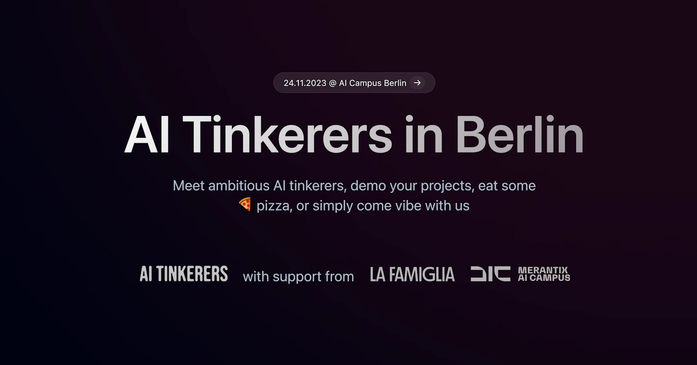 (Banner) A banner advertising an event for AI Tinkerers in Berlin. Text: 24.11.2023 @ Al Campus Berlin Al Tinkerers in Berlin Meet ambitious Al tinkerers, demo your projects, eat some pizza, or simply come vibe with us AI TINKERERS with support from LA FAMIGLIA DIC MERANTIX AI CAMPUS modern, minimal | Colors: #181A1B, #E8E8E8, #E5932C Note: The image presents information about an event, using a layout and stylistic elements typical of a digital banner or advertisement.