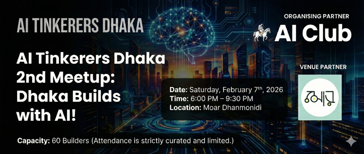 A dark, futuristic promotional banner for the "AI Tinkerers Dhaka 2nd Meetup," featuring event details, partner information, and a background illustration of a cityscape overlayed with circuit patterns and a glowing wireframe brain.. Text: AI TINKERERS DHAKA
AI Tinkerers Dhaka
2nd Meetup:
Dhaka Builds
with AI!
ORGANISING PARTNER
AI Club
VENUE PARTNER
Date: Saturday, February 7th, 2026
Time: 6:00 PM – 9:30 PM
Location: Moar Dhanmondi
Capacity: 60 Builders (Attendance is strictly curated and limited.)
মোর