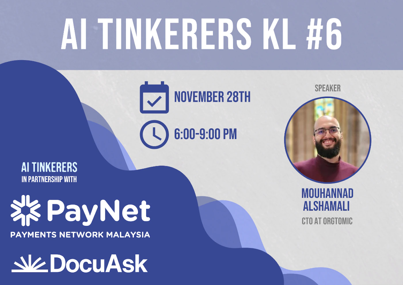 (Banner) This is a banner advertising an AI Tinkerers KL event on November 28th, featuring Mouhannad Alshamali as speaker. Text: AI TINKERERS KL #6 NOVEMBER 28TH 6:00-9:00 PM SPEAKER AI TINKERERS IN PARTNERSHIP WITH PayNet PAYMENTS NETWORK MALAYSIA DocuAsk MOUHANNAD ALSHAMALI CTO AT ORGTOMIC modern, clean | Colors: #2E3192, #8A8FC7, #FFFFFF Note: The image is a promotional piece with event details, clearly designed as a web banner or social media post.