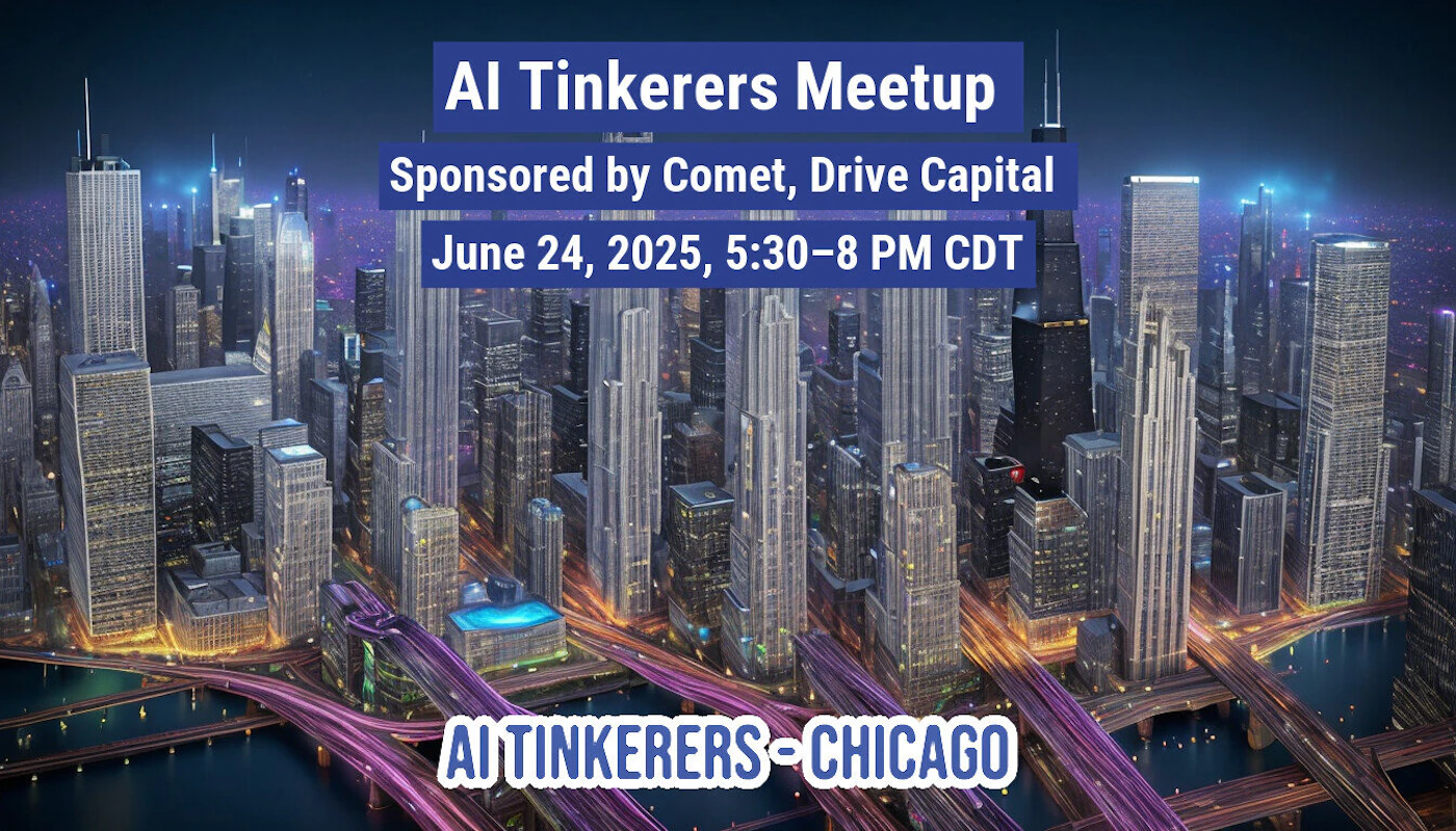(Banner) A promotional banner advertising the 'AI Tinkerers Meetup' event in Chicago, set against a dramatic, stylized nighttime image of the city skyline and illuminated highways. Text: AI Tinkerers Meetup Sponsored by Comet, Drive Capital June 24, 2025, 5:30–8 PM CDT AI TINKERERS-CHICAGO Modern, bold, and high-tech, utilizing dark blue/black tones contrasted with white text and purple/orange light trails. | Colors: #08081A, #FFFFFF, #8A2BE2 Note: The image functions as a digital advertisement or promotional graphic, combining structured text detailing an event (date, sponsors, title) with a relevant visual background (a stylized city skyline).