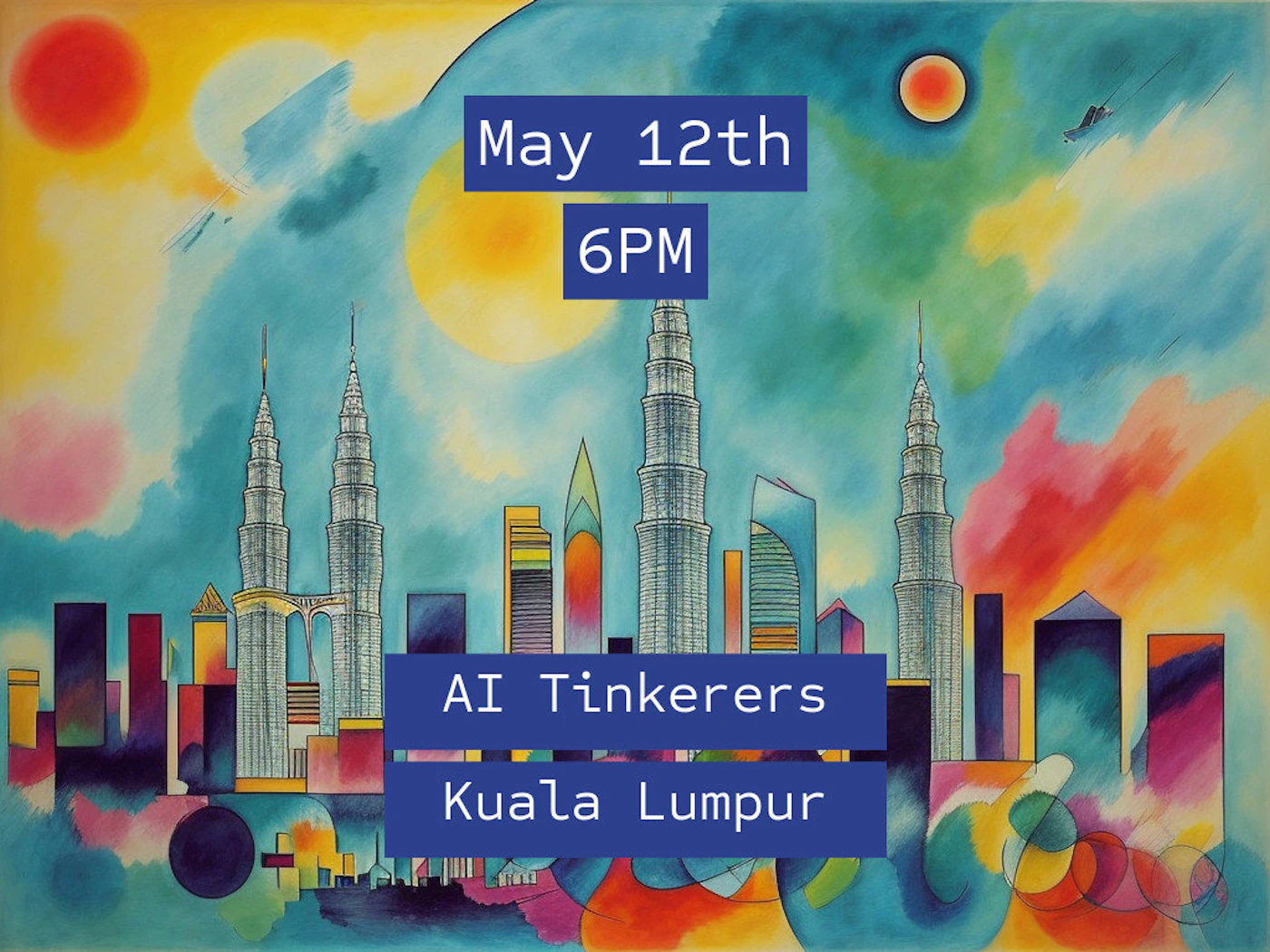 (Banner) A vibrant, abstract digital banner announcing an event, featuring text overlaid on a highly stylized illustration of the Kuala Lumpur skyline, including the Petronas Twin Towers. Text: May 12th 6PM AI Tinkerers Kuala Lumpur Abstract expressionist background combined with modern, clean text boxes. | Colors: #3366CC, #FFCC00, #00CCCC, #FF6633 Note: The image is designed as an event announcement or poster, combining illustrative elements with prominent, block-style text for promotional purposes, fitting the definition of a digital banner.