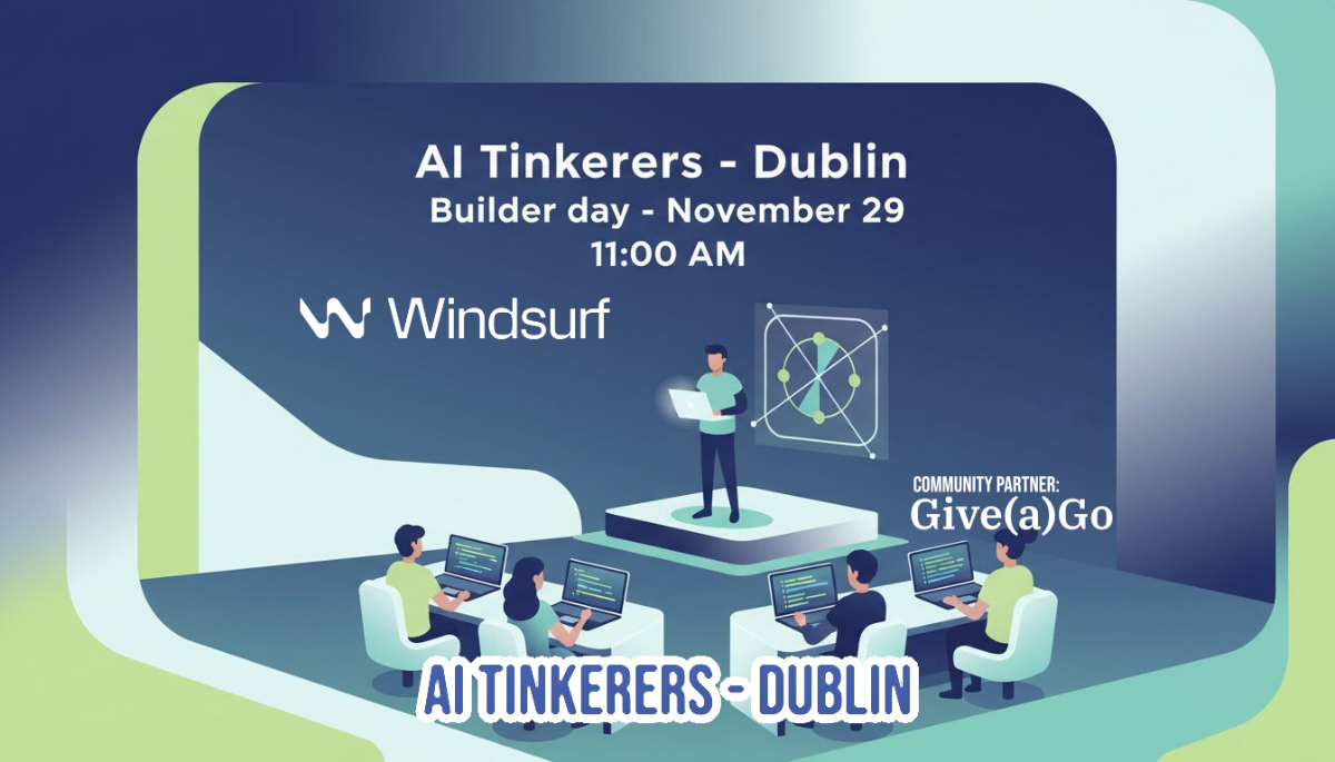 This is a promotional banner for an event titled 'AI Tinkerers - Dublin Builder day' scheduled for November 29 at 11:00 AM, featuring stylized digital illustrations of people working on laptops and a presenter on a stage.. Text: AI Tinkerers - Dublin
Builder day - November 29
11:00 AM
Windsurf
COMMUNITY PARTNER:
Give(a)Go
AI TINKERERS - DUBLIN