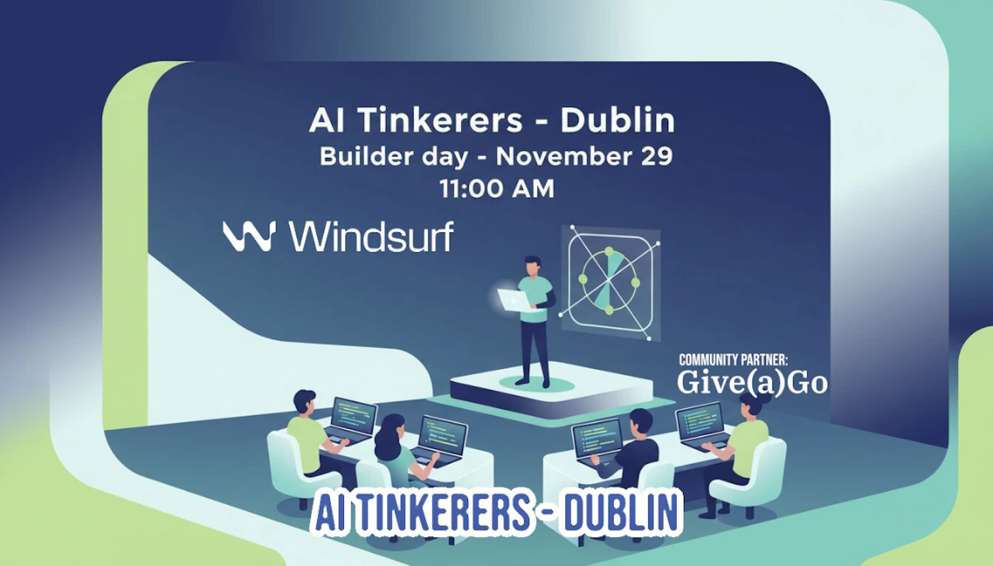 (Banner) This is a promotional banner for an event titled 'AI Tinkerers - Dublin Builder day' scheduled for November 29 at 11:00 AM, featuring stylized digital illustrations of people working on laptops and a presenter on a stage. Text: AI Tinkerers - Dublin Builder day - November 29 11:00 AM Windsurf COMMUNITY PARTNER: Give(a)Go AI TINKERERS - DUBLIN Modern, flat digital design with a strong focus on typography and geometric shapes. | Colors: #1e3a5f, #ffffff, #90e0a5, #4a789a Note: The image is a digitally designed graphic intended for advertising or promotion, featuring structured text (event details, date, sponsors) and supporting illustrations.