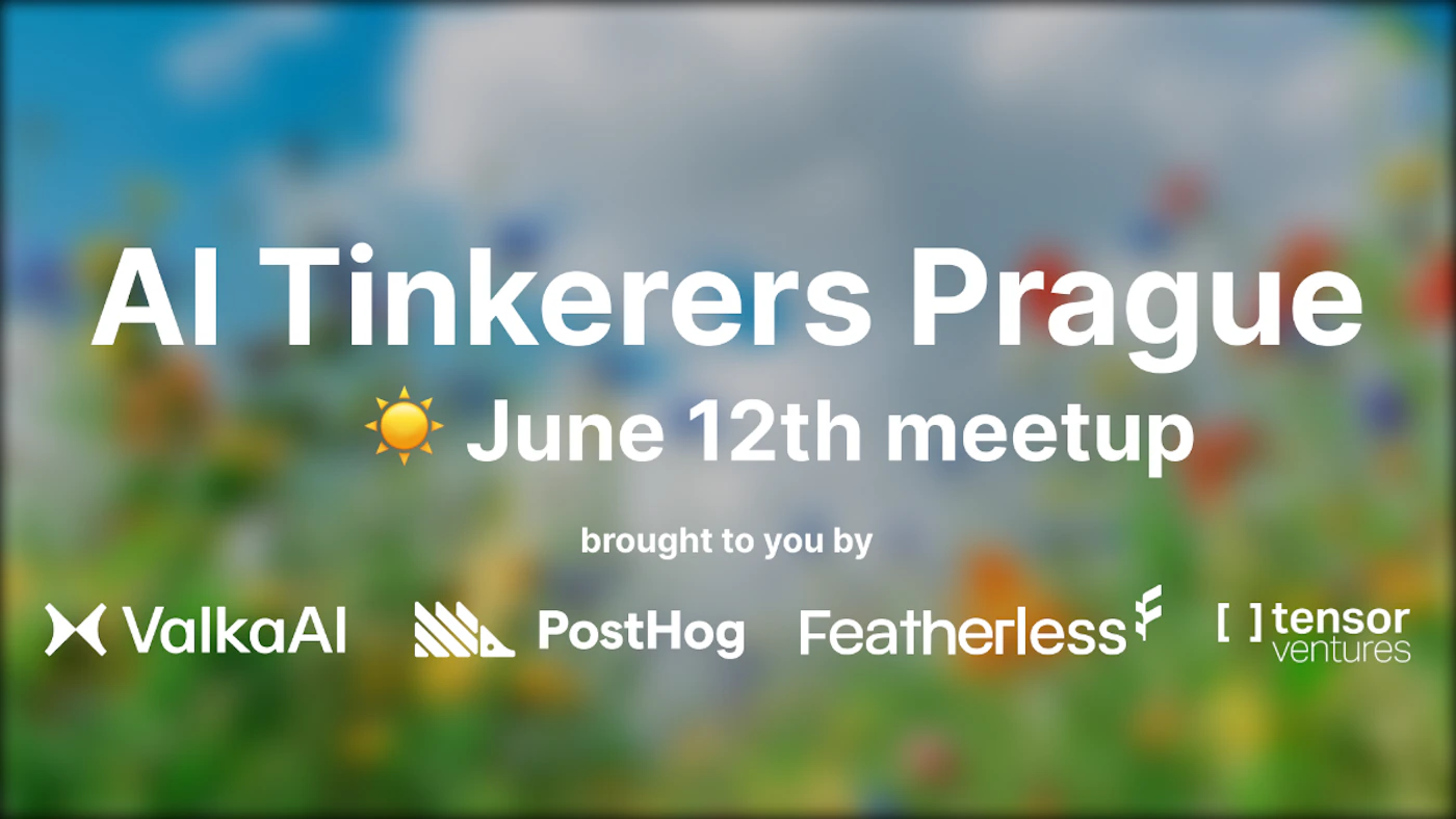 (Banner) An event banner for the AI Tinkerers Prague meetup on June 12th, showcasing sponsor logos over a blurred background of a sunny wildflower field. Text: AI Tinkerers Prague ☀️ June 12th meetup brought to you by ValkaAI PostHog Featherless [ ] tensor ventures Modern, clean, and vibrant with high-contrast white typography. | Colors: #FFFFFF, #4A90E2, #7CB342 Note: The image is a promotional graphic designed to announce an event, featuring centered text hierarchy, sponsor logos, and a decorative background.