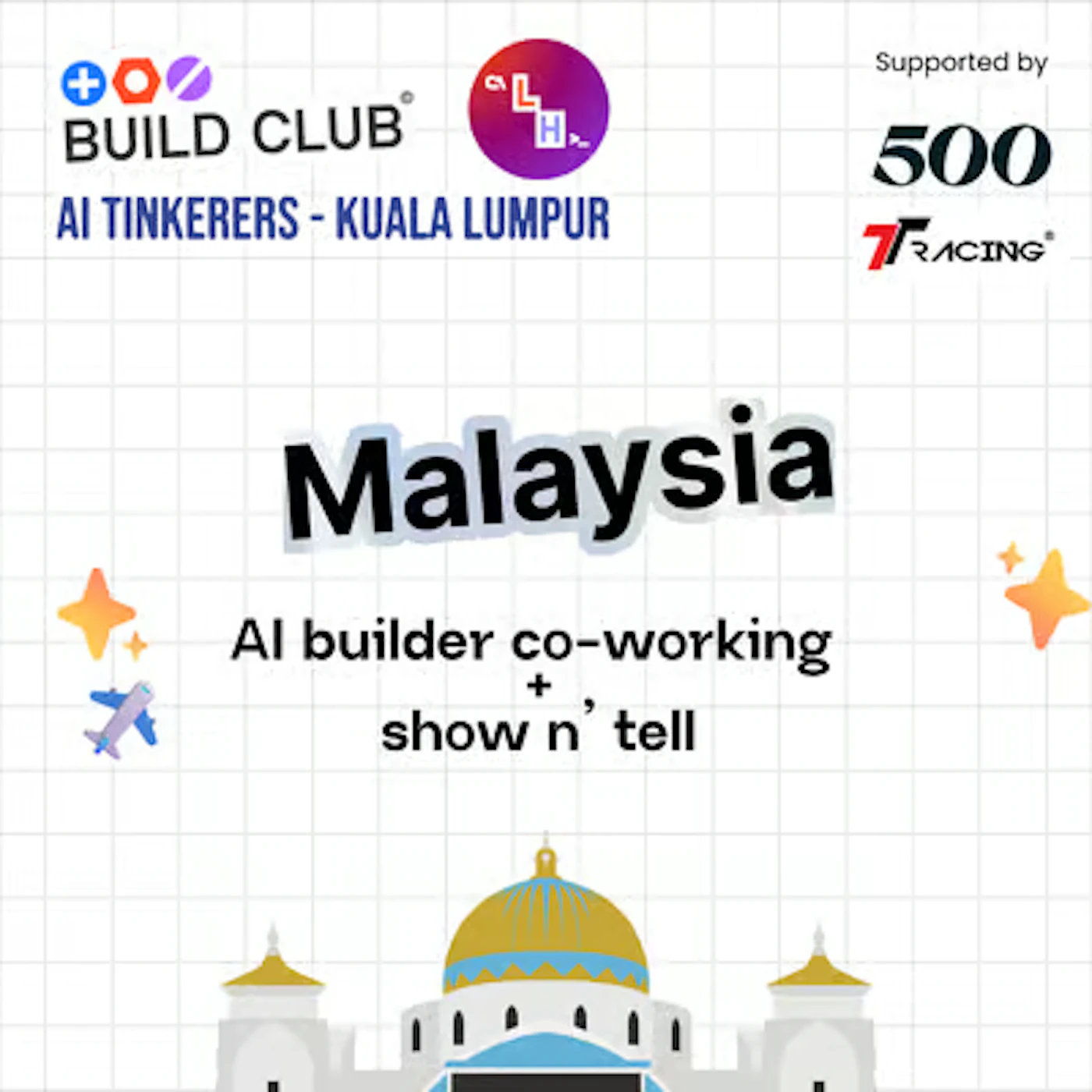 (Banner) The image is an informational banner promoting an AI builder co-working and show n' tell event in Malaysia, organized by 'BUILD CLUB' and 'AI TINKERERS - KUALA LUMPUR'. It features various logos and illustrative elements like a mosque, an airplane, and stars on a grid background. Text: BUILD CLUB® AI TINKERERS - KUALA LUMPUR Supported by 500 T7RACING® Malaysia AI builder co-working + show n' tell The visual style is modern, clean, and slightly playful, utilizing varied font styles and simple, flat illustrations. | Colors: #FFFFFF, #000000, #3C3C6E, #F5D656, #7B2E9F, #E60000 Note: The image is designed to convey information about an event or club using a combination of prominent text, multiple logos, and decorative illustrations. Its layout and content are typical of a promotional or informational banner.