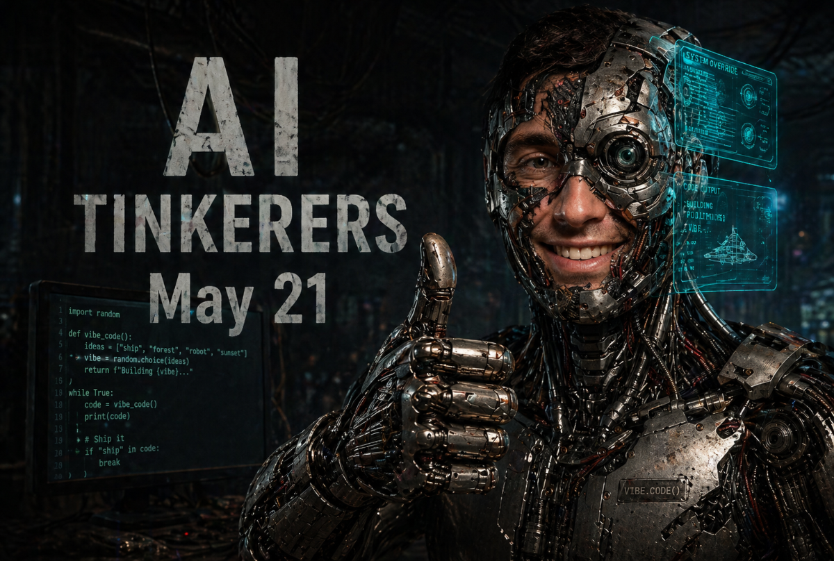 A promotional image for an event called 'AI Tinkerers' featuring a smiling man integrated with futuristic cybernetic machinery giving a thumbs-up.. Text: AI TINKERERS May 21 import random def vibe_code(): ideas = ["ship", "forest", "robot", "sunset"] vibe = random.choice(ideas) return f"Building {vibe}..." while True: code = vibe_code() print(code) # Ship it if "ship" in code: break SYSTEM OVERRIDE CODE OUTPUT BUILDING POO11MAX51 VIBE... VIBE.CODE()