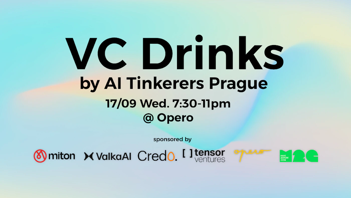(Banner) The image is a promotional banner for an event called 'VC Drinks by AI Tinkerers Prague', detailing the date, time, and location, along with a list of sponsors. It features black text against a soft, gradient background. Text: VC Drinks by AI Tinkerers Prague 17/09 Wed. 7:30-11pm @ Opero sponsored by miton ValkaAI Credo. tensor ventures opero next 2GROW.COM M2G Modern, clean, and minimalist with a focus on clear typography and a subtle, ethereal background. | Colors: #000000, #A8E9F6, #C0F0E2, #F8E3C0, #E0302E, #FDD023, #50C030 Note: This image is designed to advertise an event, featuring a clear headline, event details, and sponsor logos, which are all characteristics of a promotional banner.