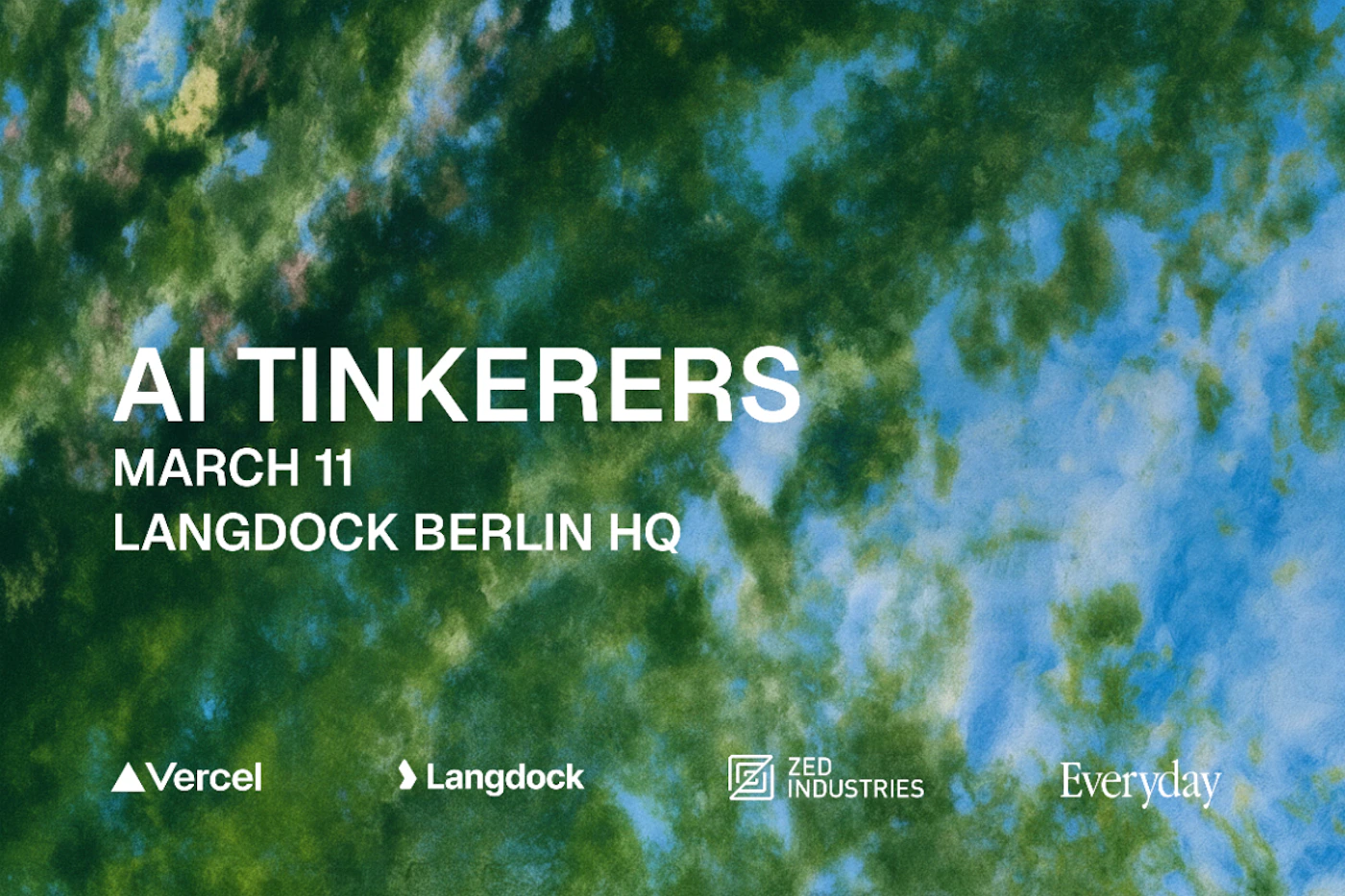 (Banner) An event banner for 'AI TINKERERS' scheduled for March 11 at Langdock Berlin HQ, featuring sponsor logos over an abstract green and blue background. Text: AI TINKERERS MARCH 11 LANGDOCK BERLIN HQ Vercel Langdock ZED INDUSTRIES Everyday Modern and clean with bold sans-serif typography paired with an organic, artistic background. | Colors: #FFFFFF, #2D5A27, #5BA3B2, #438141 Note: The image is a promotional graphic containing event information (title, date, location) and corporate sponsor logos, typical of a digital event banner.