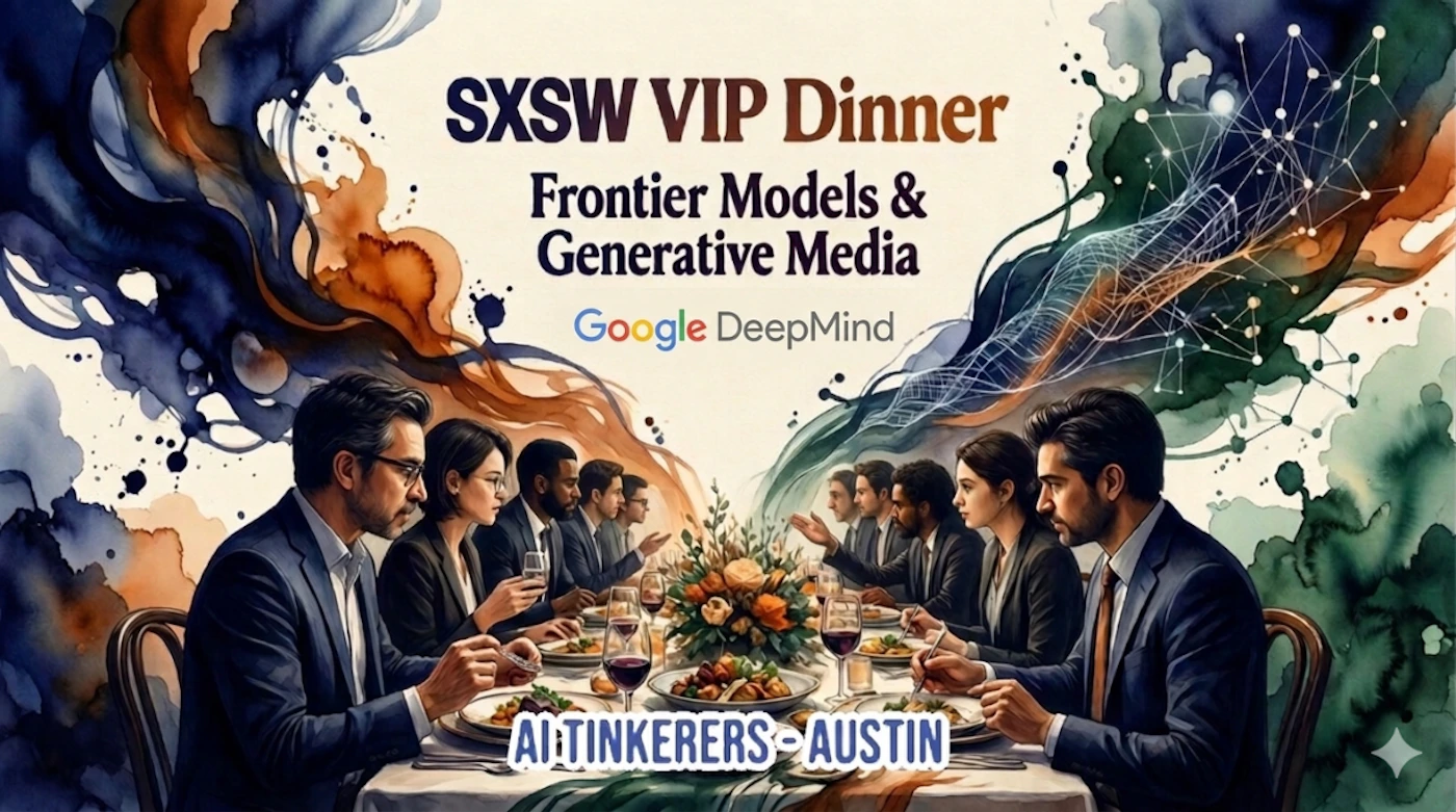 (Banner) A digital illustration promoting a SXSW VIP dinner event, featuring a group of people in formal attire seated at a long table amidst abstract, colorful watercolor-style swirls. Text: SXSW VIP Dinner Frontier Models & Generative Media Google DeepMind AI TINKERERS - AUSTIN Modern, artistic, and illustrative, blending realistic human figures with abstract generative art elements. | Colors: #1a237e, #8d4f23, #f5f5f5, #2e7d32 Note: The image functions as a promotional banner for an event, combining structured text, logos, and illustrative artwork to convey information about a specific gathering.