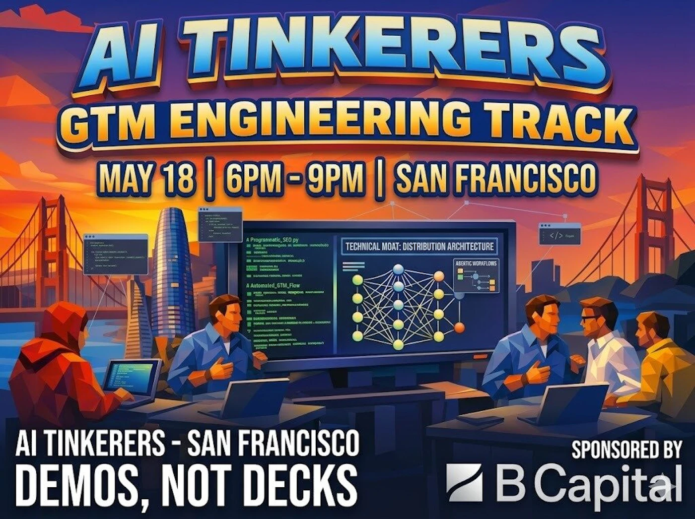 (Banner) A promotional banner for an 'AI Tinkerers' event in San Francisco, featuring a stylized illustration of people collaborating on technology projects against a sunset city skyline. Text: AI TINKERERS GTM ENGINEERING TRACK MAY 18 | 6PM - 9PM | SAN FRANCISCO AI TINKERERS - SAN FRANCISCO DEMOS, NOT DECKS SPONSORED BY B Capital TECHNICAL MOAT: DISTRIBUTION ARCHITECTURE A Programmatic_SEO.py A Automated_GTM_Flow AGENTIC WORKFLOWS Modern, vibrant, and illustrative with a tech-focused aesthetic. | Colors: #1a4a8e, #f7b500, #e65100, #ffffff Note: The image is clearly designed as a promotional graphic for an event, utilizing bold headlines, date/time/location information, and corporate sponsorship logos.