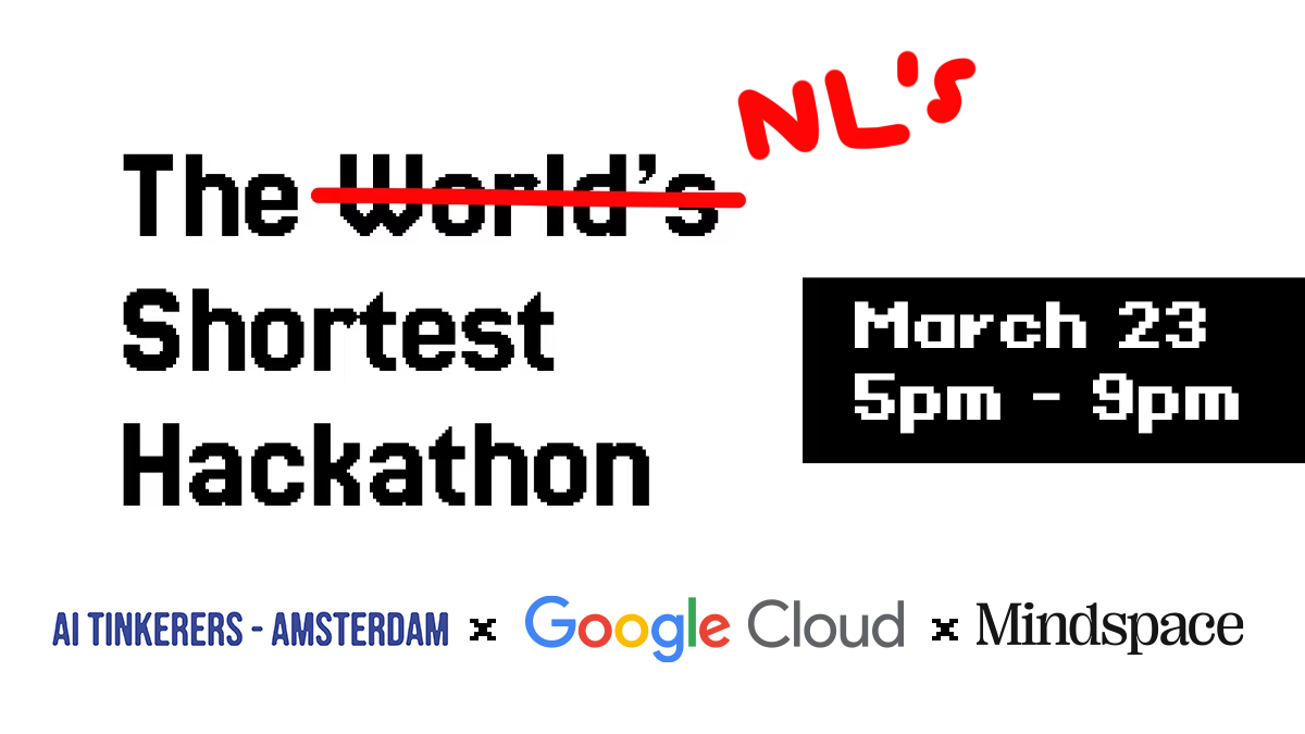 A promotional banner for 'The NL's Shortest Hackathon' event, featuring logos from AI Tinkerers, Google Cloud, and Mindspace.. Text: The World's NL's Shortest Hackathon March 23 5pm - 9pm AI TINKERERS - AMSTERDAM x Google Cloud x Mindspace