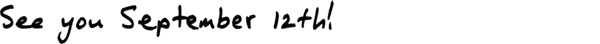 (Banner) The image shows the text "See you September 12th". It appears to be a stylized text announcement. Text: See you September 12th simple, informal Note: The image presents text in a stylized manner, likely intended as an announcement or header.  It resembles a banner used for events or promotions.
