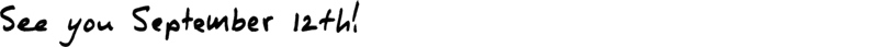 (Banner) The image shows the text "See you September 12th". It appears to be digitally rendered text. Text: See you September 12th simple Note: The image presents text likely intended as an announcement or reminder, characteristic of a banner. It lacks the distinct characteristics of a logo, illustration, or photo.