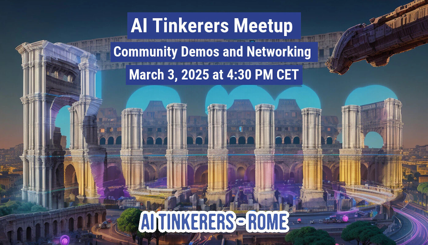 (Banner) A promotional banner for the 'AI Tinkerers Meetup' event, featuring event details overlaid on a dramatic, digitally enhanced illustration of Roman ruins, including structures resembling the Colosseum, set against a dark blue sky. Text: AI Tinkerers Meetup Community Demos and Networking March 3, 2025 at 4:30 PM CET AI TINKERERS-ROME Futuristic, dramatic, high-contrast digital composite/illustration. | Colors: #0a1f49, #ffffff, #a0a0a0, #00ffff Note: The image is a graphic designed specifically for advertisement or promotion (an event meetup), featuring large, headline text and relevant visual elements, classifying it as a banner.
