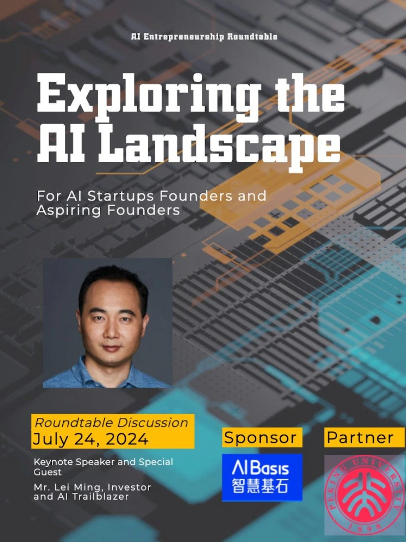 (Banner) This image is a flyer or poster for a roundtable discussion about the AI landscape. Text: AI Entrepreneurship Roundtable Exploring the AI Landscape For Al Startups Founders and Aspiring Founders Roundtable Discussion July 24, 2024 Keynote Speaker and Special Guest Mr. Lei Ming, Investor and Al Trailblazer Sponsor ΛΙΒasıs 智慧基石 Partner PEKING UNIVERSITY 1898 modern | Colors: #242b38, #f2a73e, #3683c1 Note: The image is promotional in nature, advertising an event with headline text, event details, sponsors, and a background image. This fits the characteristics of a banner.
