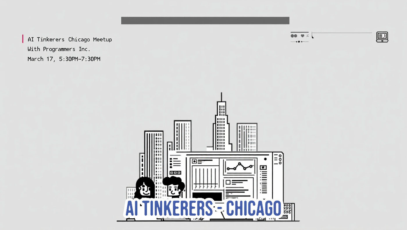 (Banner) A promotional banner for the AI Tinkerers Chicago Meetup, featuring a minimalist line-art illustration of a city skyline and a computer interface. Text: AI Tinkerers Chicago Meetup With Programmers Inc. March 17, 5:30PM-7:30PM AI TINKERERS CHICAGO Minimalist, modern, line-art | Colors: #f0f0f0, #000000, #4a69bd Note: The image is a digital graphic designed to promote an event, containing specific details like date, time, and title alongside illustrative elements.