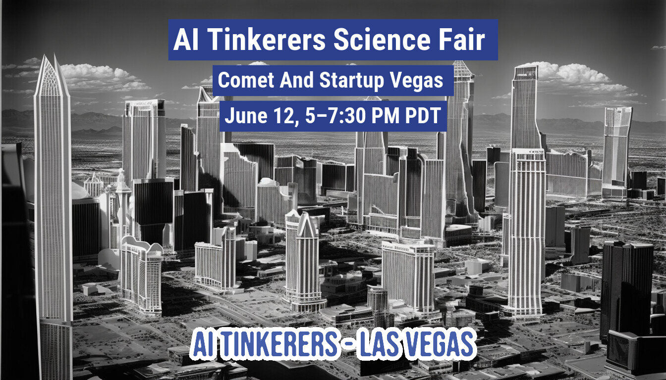 A promotional banner advertising the "AI Tinkerers Science Fair" event, featuring white text overlaid on a stylized, high-contrast, black-and-white image of a dense, futuristic-looking cityscape, likely representing Las Vegas.. Text: AI Tinkerers Science Fair
Comet And Startup Vegas
June 12, 5–7:30 PM PDT
AI TINKERERS–LAS VEGAS