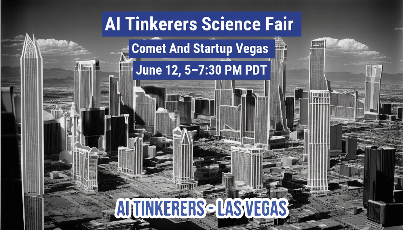 (Banner) A promotional banner advertising the "AI Tinkerers Science Fair" event, featuring white text overlaid on a stylized, high-contrast, black-and-white image of a dense, futuristic-looking cityscape, likely representing Las Vegas. Text: AI Tinkerers Science Fair Comet And Startup Vegas June 12, 5β7:30 PM PDT AI TINKERERSβLAS VEGAS Bold, high-contrast, modern, utilizing a monochrome background with vibrant blue and white text elements. | Colors: #FFFFFF, #3333FF, #000000, #C0C0C0 Note: The image functions as a digital advertisement or flyer, characterized by prominent, organized text announcing an event (date, time, location) set against a relevant background image, fitting the criteria for a banner.
