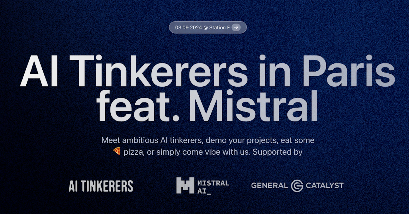 (Banner) A banner advertising an event for AI tinkerers in Paris, featuring Mistral AI. Text: 03.09.2024 @ Station F → Al Tinkerers in Paris feat. Mistral Meet ambitious Al tinkerers, demo your projects, eat some pizza, or simply come vibe with us. Supported by AI TINKERERS HMISTRAL GENERAL CATALYST modern, minimal | Colors: #002A5E, #FFFFFF Note: The image is a promotional piece for an event, with a clear headline, supporting text, date, location, and sponsors. This fits the characteristics of a banner advertisement.