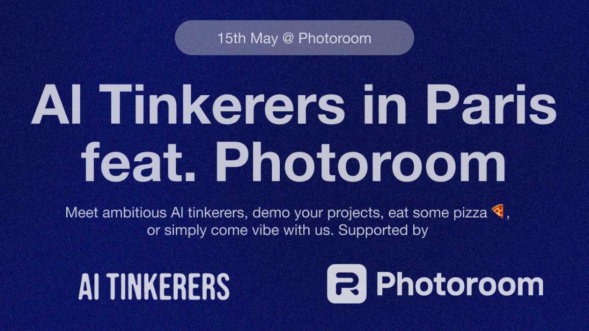 This image is a banner advertising an event called "AI Tinkerers in Paris" featuring Photoroom. The banner includes the date, a brief description of the event, and the logos of the organizers.. Text: 15th May @ Photoroom
Al Tinkerers in Paris
feat. Photoroom
Meet ambitious Al tinkerers, demo your projects, eat some pizza 🍕,
or simply come vibe with us. Supported by
AI TINKERERS
R Photoroom