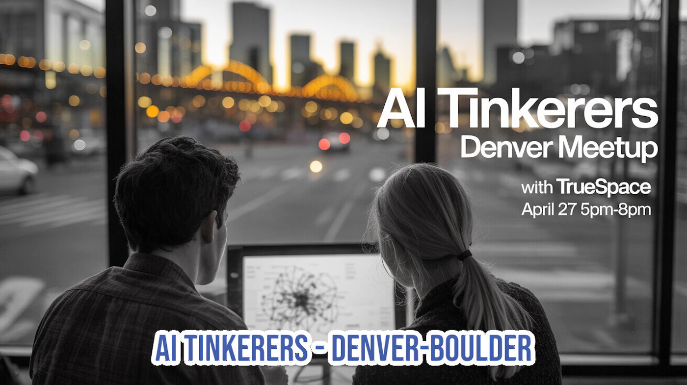(Banner) A promotional banner for an AI Tinkerers Denver Meetup, featuring two people looking at a computer screen against a city skyline backdrop at dusk. Text: AI Tinkerers Denver Meetup with TrueSpace April 27 5pm-8pm AI TINKERERS - DENVER-BOULDER Modern and professional, utilizing a high-contrast monochrome photo with clean sans-serif typography. | Colors: #FFFFFF, #000000, #4169E1 Note: The image is a promotional graphic for an event, combining a photographic background with overlaid text providing specific event details like title, location, and time.