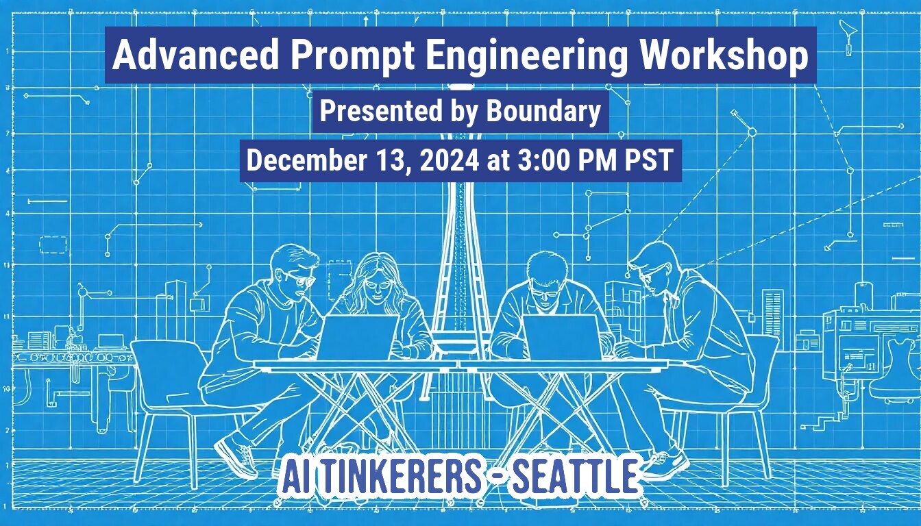 A promotional banner advertising an 'Advanced Prompt Engineering Workshop' presented by Boundary, featuring white line-art illustrations of four people working on laptops against a blue background stylized like a technical blueprint or circuit diagram, with the Seattle Space Needle visible in the center.. Text: Advanced Prompt Engineering Workshop
Presented by Boundary
December 13, 2024 at 3:00 PM PST
AI TINKERERS - SEATTLE