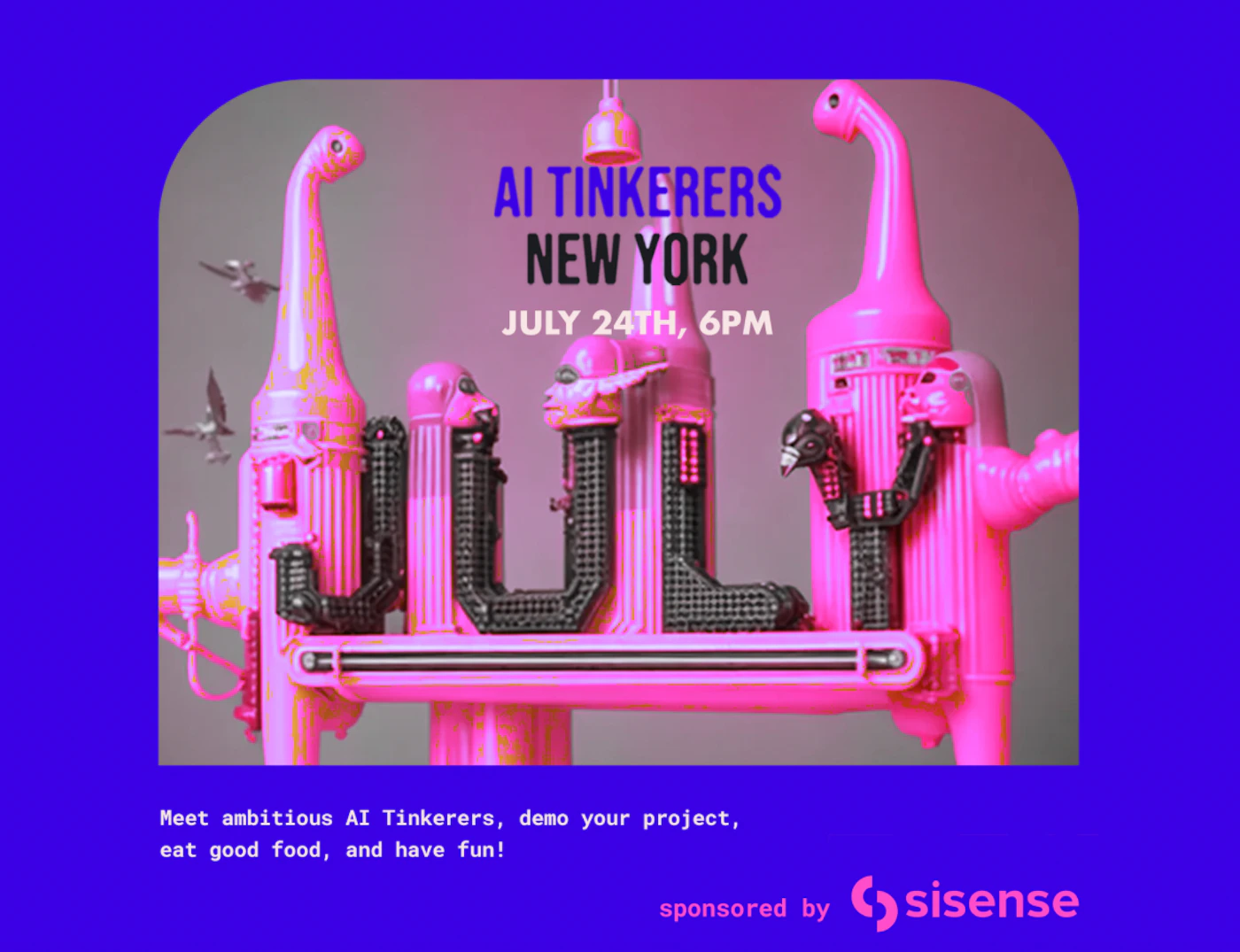 (Banner) A banner advertising an AI Tinkerers event in New York on July 24th. Text: AI TINKERERS NEW YORK JULY 24TH, 6PM Meet ambitious AI Tinkerers, demo your project, eat good food, and have fun! sponsored by sisense modern, bold | Colors: #2000FF, #FF0099 Note: The image is clearly a promotional piece designed to advertise an event. It has a headline, event details, and a call to action, all characteristic of a banner.