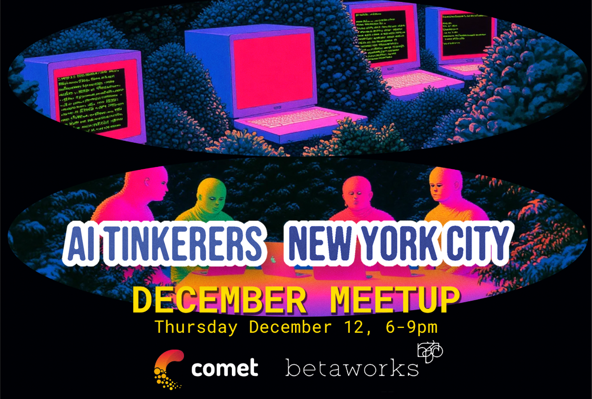 A banner advertising an AI Tinkerers meetup in New York City.. Text: AI TINKERERS NEW YORK CITY
DECEMBER MEETUP
Thursday December 12, 6–9pm
comet betaworks