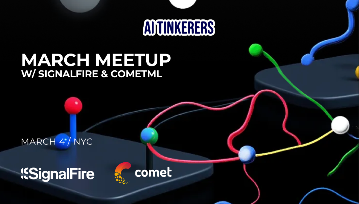 A banner advertising a March meetup hosted by AI Tinkerers with SignalFire and CometML.. Text: AI TINKERERS
MARCH MEETUP
W/ SIGNALFIRE & COMETML
MARCH 4/ NYC
SignalFire comet