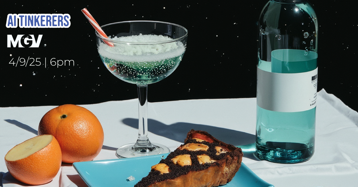This image showcases a still life arrangement featuring a cocktail, an orange, and a slice of pie on a table against a black background. The composition is well-lit and creates a visually appealing scene.. Text: AI TINKERERS
MGV
4/9/25 | 6pm