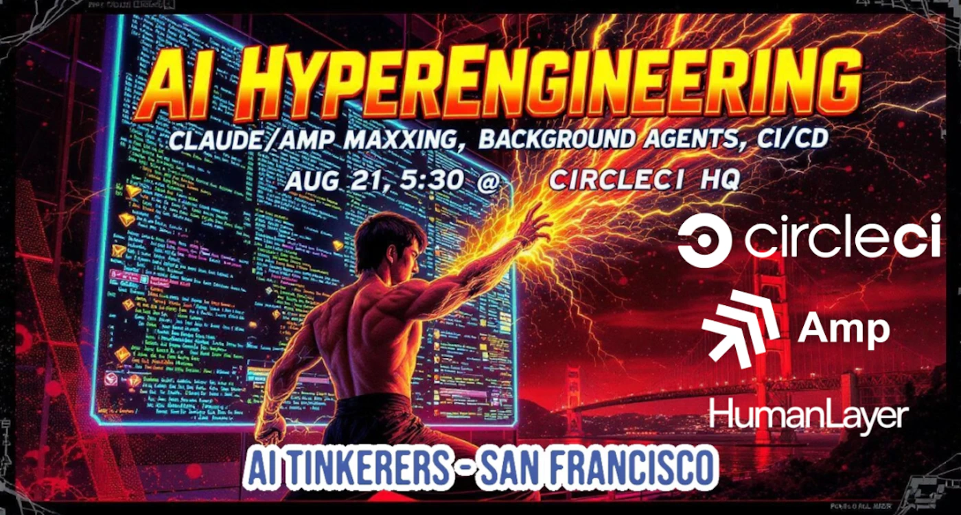 (Banner) The image is a promotional banner for an event titled 'AI HYPERENGINEERING', featuring a stylized illustration of a person interacting with a large screen displaying code, set against a backdrop of the Golden Gate Bridge and energetic lightning effects. Text: AI HYPERENGINEERING CLAUDE/AMP MAXXING, BACKGROUND AGENTS, CI/CD AUG 21, 5:30 @ CIRCLECI HQ circleci Amp HumanLayer AI TINKERERS - SAN FRANCISCO Futuristic, cyberpunk, energetic, and digital art style with a dark, vibrant color palette. | Colors: #FFD700, #FF4500, #000000, #FFFFFF, #8B0000 Note: This image is classified as a 'banner' because its primary purpose is to advertise an event. It features a clear headline, event details, and supporting graphics, all designed for promotional communication.