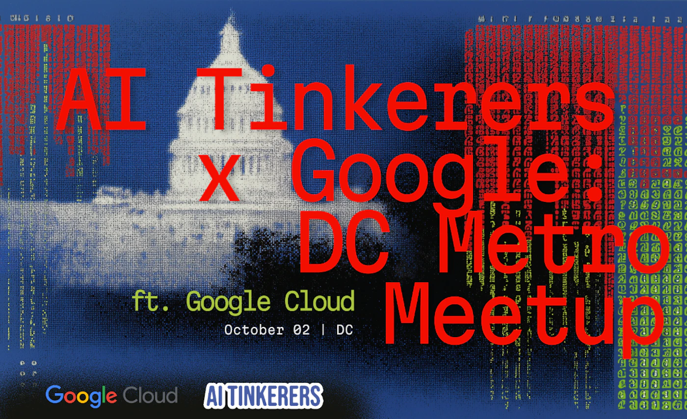(Banner) A promotional banner for an 'AI Tinkerers X Google: DC Metro Meetup' event, featuring large red text over a stylized dark blue background with digital matrix code effects and a silhouette of the US Capitol building. Text: AI Tinkerers X Google: DC Metro Meetup ft. Google Cloud October 02 | DC Google Cloud AI TINKERERS Modern, digital, and tech-themed with a bold aesthetic, incorporating elements reminiscent of a data matrix or glitch art. | Colors: #000080, #FF0000, #FFFFFF Note: This image is clearly designed to advertise an event, featuring prominent textual information about a meetup, a date, and logos, all arranged with a stylized background, which is characteristic of a banner.