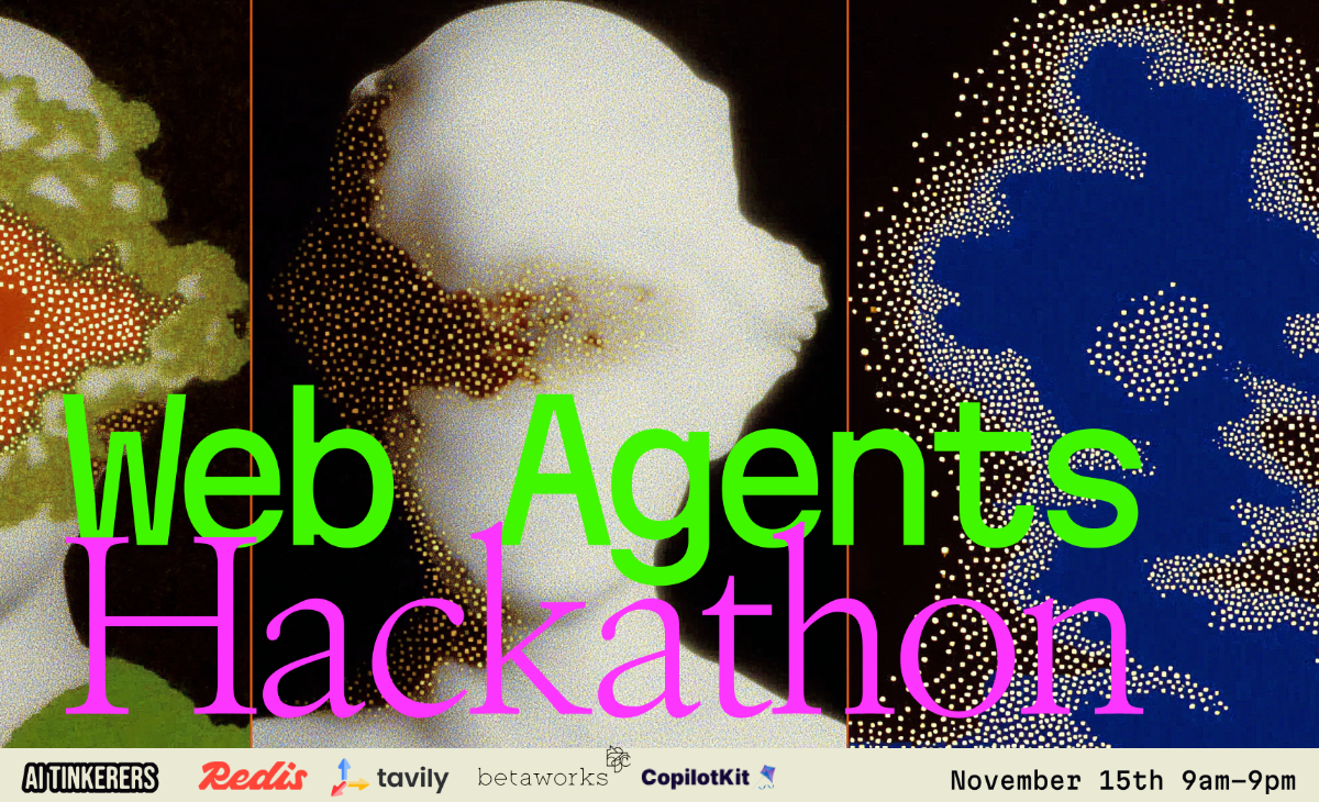 A promotional banner advertising a 'Web Agents Hackathon' featuring large, neon green and pink text overlaid on a dark, abstract background composed of three segmented panels showing organic shapes made of small dots. The bottom section lists several sponsor logos and the event date and time.. Text: Web Agents Hackathon AI TINKERERS Redis tavily betaworks CopilotKit November 15th 9am-9pm