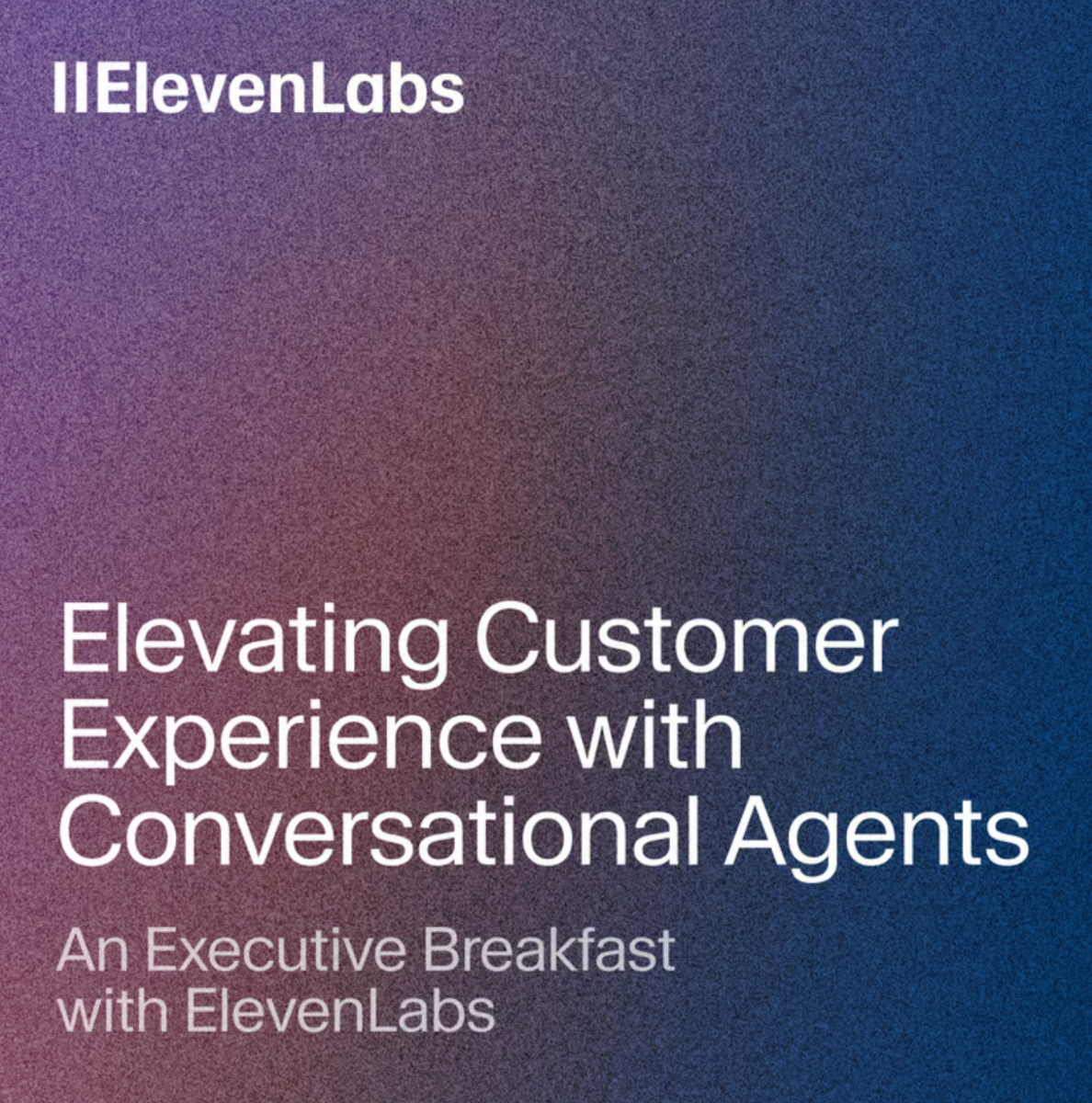 The image is a promotional graphic featuring white text against a dark gradient background that transitions from purple to blue. It advertises an event titled 'Elevating Customer Experience with Conversational Agents' by ElevenLabs.. Text: IIElevenLabs
Elevating Customer Experience with Conversational Agents
An Executive Breakfast
with ElevenLabs