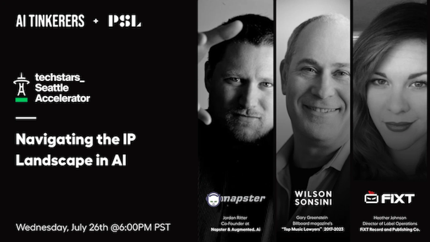 (Banner) This image is a banner for an online event about navigating the IP landscape in AI. It features headshots of three speakers and logos of sponsoring organizations. Text: AI TINKERERS + PSL techstars_ Seattle Accelerator Navigating the IP Landscape in AI mapster Jordan Ritter Co-Founder at Napster & Augmented. AI WILSON SONSINI Gary Greenstein Billboard magazine's "Top Music Lawyers" 2017-2023 FIXT Heather Johnson Director of Label Operations FIXT Record and Publishing Co. Wednesday, July 26th @6:00PM PST modern, minimal | Colors: #000000, #ffffff, #32CD32, #ED1C24 Note: The image is promotional in nature, advertising an online event. It has a clear headline, event details, and information about speakers and sponsors, characteristic of a banner.