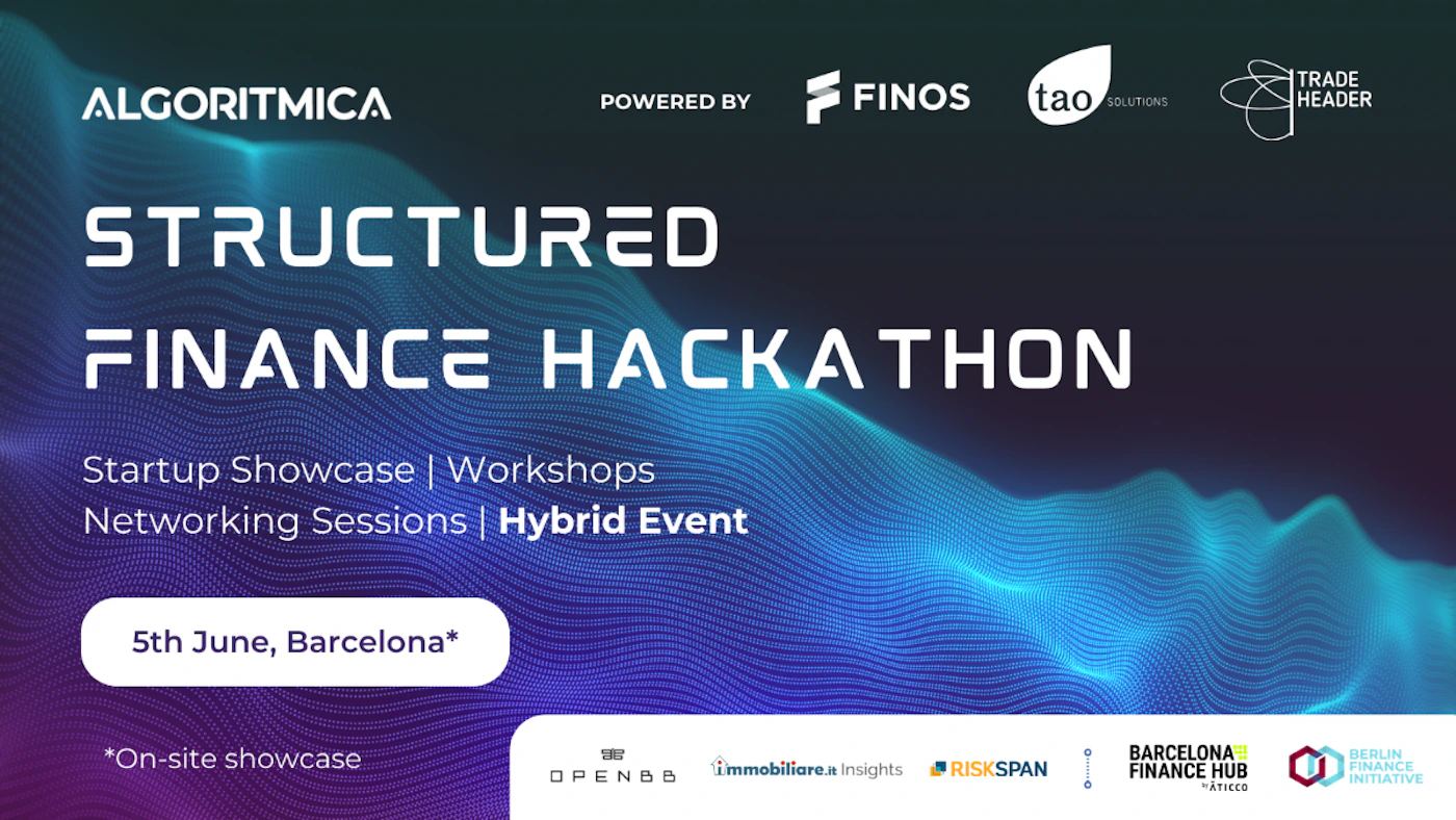 (Banner) A banner advertising a structured finance hackathon in Barcelona. Text: ALGORITMICA POWERED BY FINOS tao SOLUTIONS TRADE HEADER STRUCTURED FINANCE HACKATHON Startup Showcase | Workshops Networking Sessions | Hybrid Event 5th June, Barcelona* *On-site showcase OPENBB immobiliare.it Insights RISKSPAN BARCELONA FINANCE HUB "ATICCO" BERLIN FINANCE INITIATIVE modern, tech-focused | Colors: #003080, #0080FF, #FFFFFF Note: The image is a promotional advertisement for an event, with a clear headline, supporting details, and sponsor logos, characteristic of a banner.