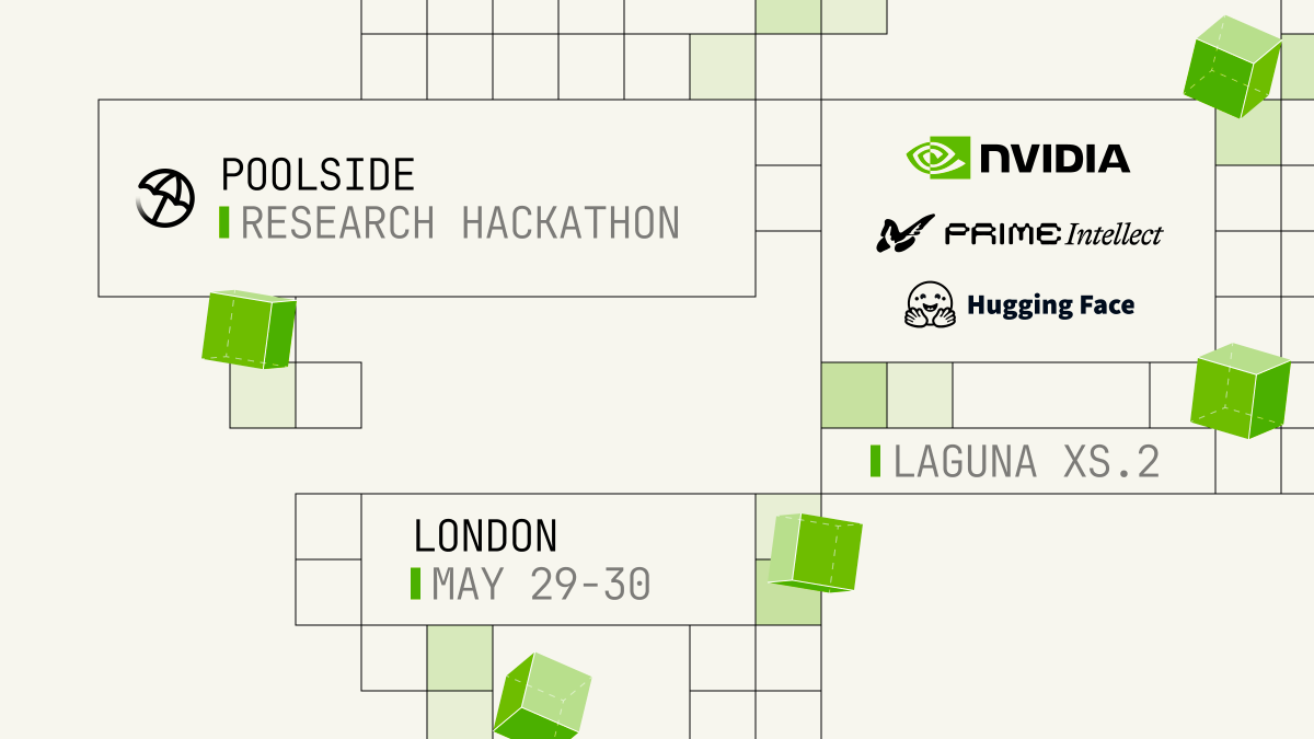 A promotional banner for the Poolside Research Hackathon held in London on May 29-30, featuring partner logos from NVIDIA, Prime Intellect, and Hugging Face against a minimalist grid background with green 3D cubes.. Text: POOLSIDE RESEARCH HACKATHON
NVIDIA
PRIME Intellect
Hugging Face
LONDON MAY 29-30
LAGUNA XS.2