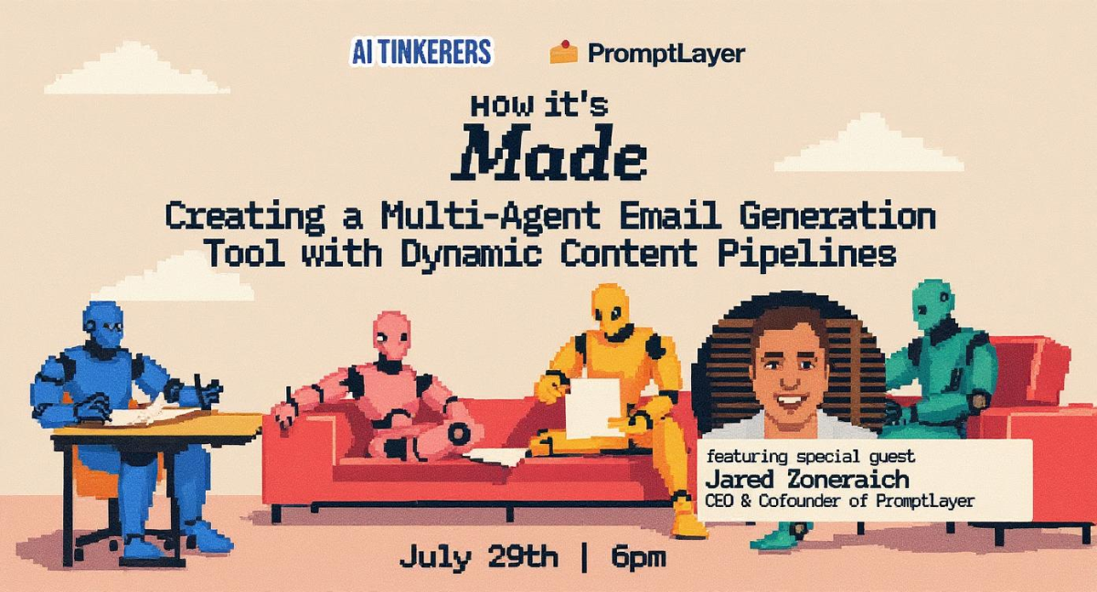 (Banner) A pixel-art style banner announcing a talk titled 'HOW it's Made: Creating a Multi-Agent Email Generation Tool with Dynamic Content Pipelines,' featuring Jared Zonerich, scheduled for July 29th at 6pm. The banner includes illustrations of various robots and a human face. Text: AI TINKERERS PromptLayer HOW it's Made Creating a Multi-Agent Email Generation Tool with Dynamic Content Pipelines featuring special guest Jared Zonerich CEO & Cofounder of PromptLayer July 29th | 6pm #F0EAD6 | #2C3E50 | #3498DB | #E74C3C | #F1C40F | #1ABC9C | #FFFFFF | Pixel art, retro, flat design. | Colors: #F0EAD6, #2C3E50, #3498DB, #E74C3C, #F1C40F, #1ABC9C, #FFFFFF Note: The image is clearly designed to promote an event or presentation, featuring a prominent title, detailed descriptive text, and event logistics, all arranged in a visually engaging layout typical of a promotional banner.