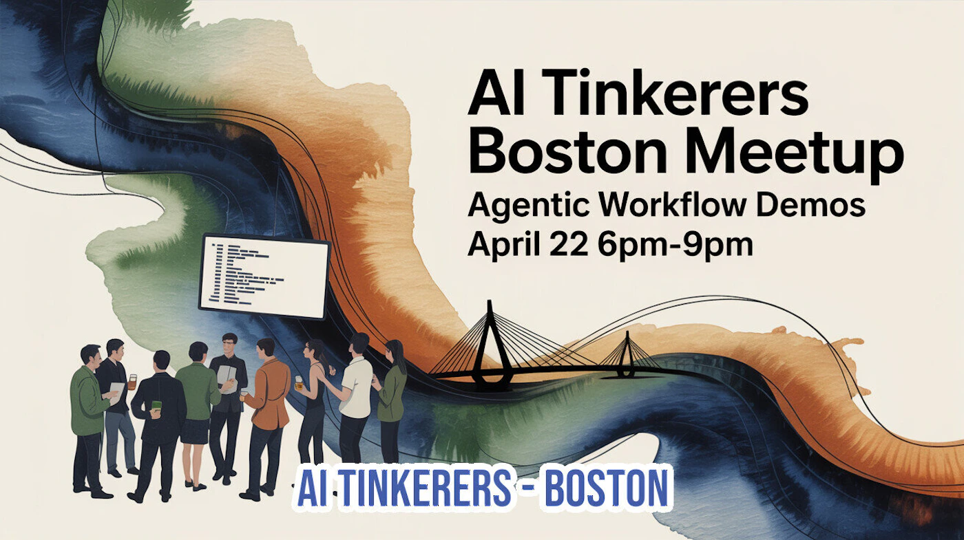(Banner) A promotional banner for the AI Tinkerers Boston Meetup, featuring an artistic illustration of people gathered around a screen and a bridge silhouette. Text: AI Tinkerers Boston Meetup Agentic Workflow Demos April 22 6pm-9pm AI TINKERERS - BOSTON Modern, artistic, and illustrative with a clean layout. | Colors: #f5f2e8, #000000, #1a2a3a, #cc7a4d, #4a69bd Note: The image is a promotional graphic combining text and illustrative elements to advertise a specific event, which is the defining characteristic of a banner.