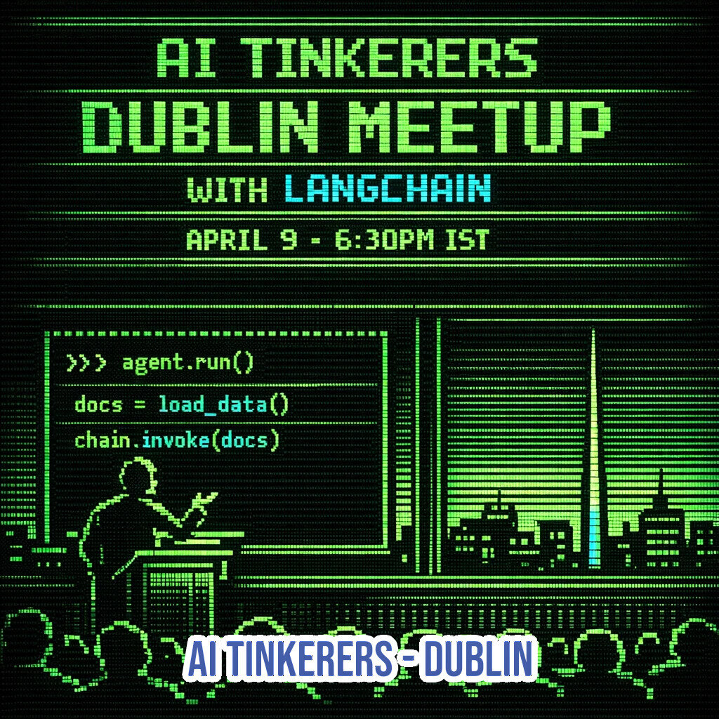 A retro-style digital banner promoting an 'AI Tinkerers Dublin Meetup' featuring LangChain, with a green pixelated aesthetic reminiscent of vintage computer monitors.. Text: AI TINKERERS
DUBLIN MEETUP
WITH LANGCHAIN
APRIL 9 - 6:30PM IST
>>> agent.run()
docs = load_data()
chain.invoke(docs)
AI TINKERERS - DUBLIN
