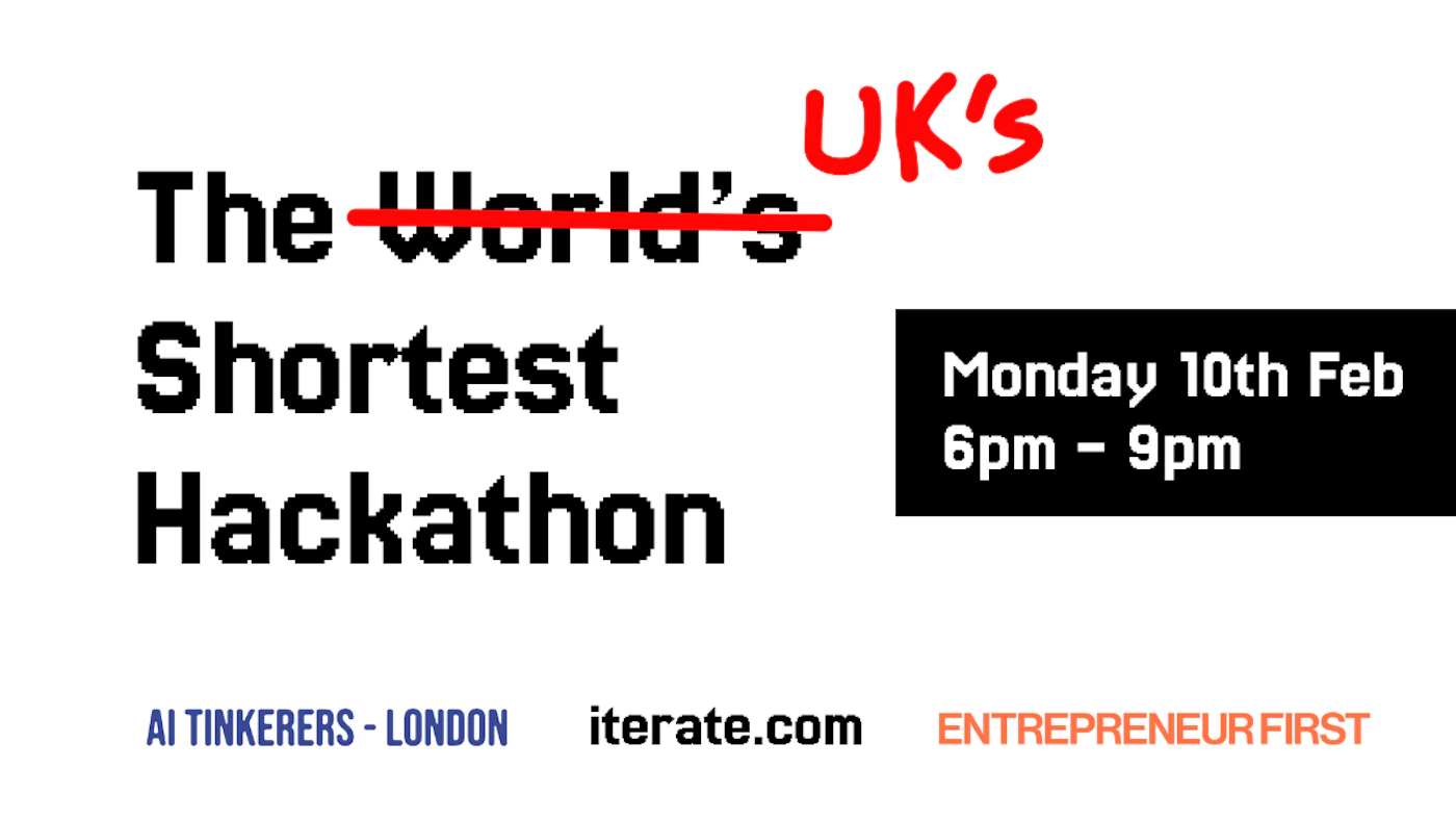(Banner) A banner advertising the UK's shortest hackathon, hosted by AI Tinkerers, Iterate, and Entrepreneur First. Text: UK'S The World's Shortest Hackathon Monday 10th Feb 6pm - 9pm AI TINKERERS - LONDON iterate.com ENTREPRENEUR FIRST modern, minimal | Colors: #000000, #ffffff, #ff0000, #40529a, #e86c45 Note: The image is a promotional banner advertising an event. It features headline text, event details, and organizer information, typical of a banner design.