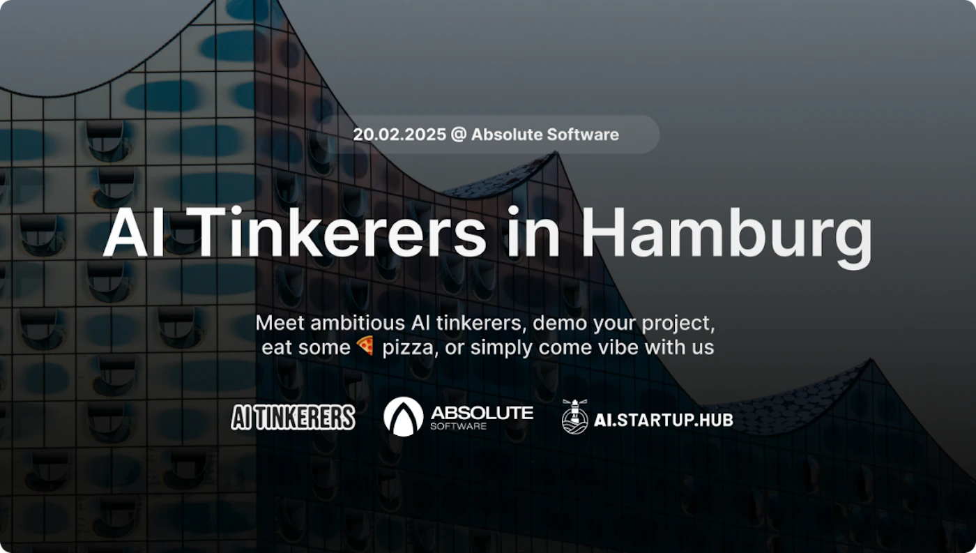 (Banner) A banner advertising an AI Tinkerers event in Hamburg on February 20, 2025, hosted by Absolute Software and AI.STARTUP.HUB. Text: 20.02.2025 @ Absolute Software Al Tinkerers in Hamburg Meet ambitious Al tinkerers, demo your project, eat some 🍕 pizza, or simply come vibe with us AI TINKERERS ABSOLUTE SOFTWARE AI.STARTUP.HUB modern, minimal Note: The image is a promotional graphic with text advertising an event, fitting the characteristics of a banner. It includes event details, organizers, and a call to action.
