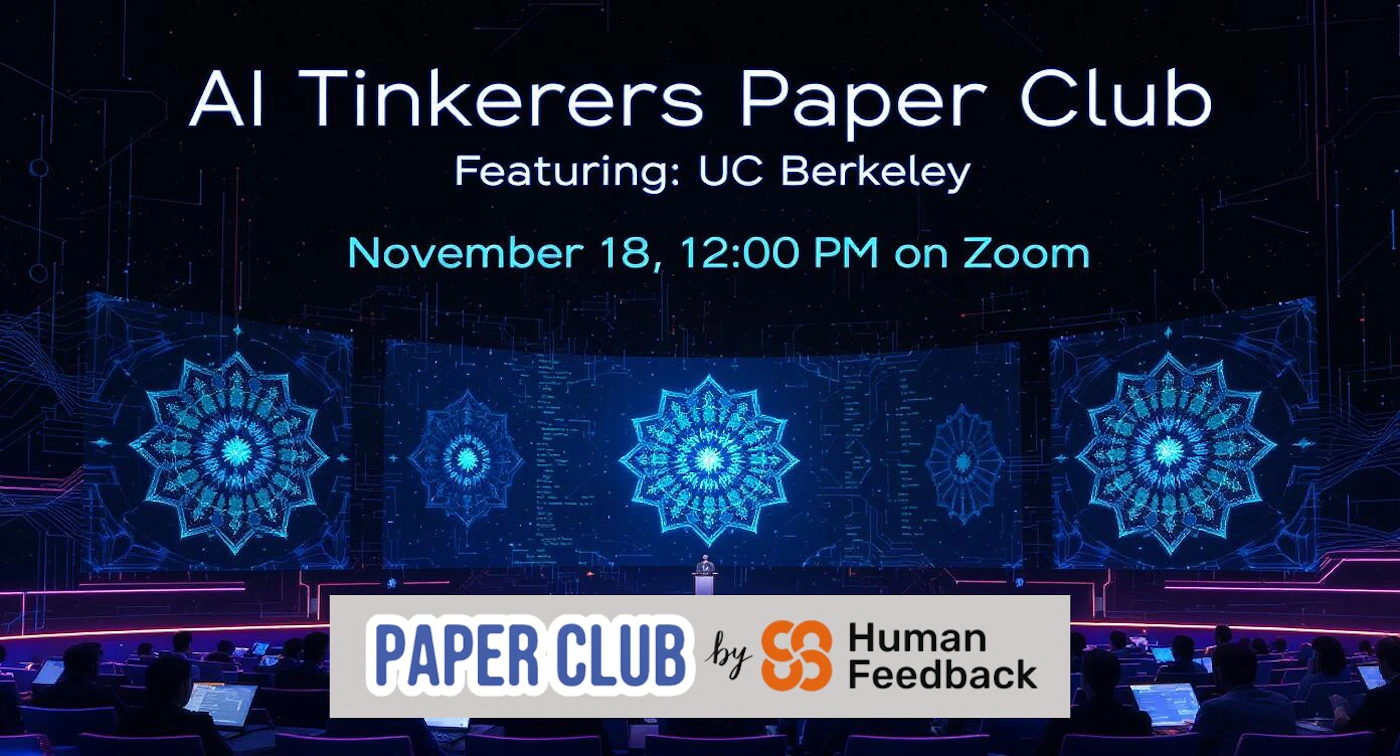 (Banner) A promotional banner advertising the 'AI Tinkerers Paper Club' event, featuring event details overlaid on a dark photo of a conference hall with attendees and large screens displaying bright blue digital patterns. Text: AI Tinkerers Paper Club Featuring: UC Berkeley November 18, 12:00 PM on Zoom PAPER CLUB by Human Feedback modern, high-tech aesthetic utilizing dark backgrounds and bright blue/cyan light. | Colors: #FFFFFF, #00FFFF, #000000, #FF8800 Note: The image is a professionally designed graphic intended for promotion or advertisement, featuring structured text, event details, and branding elements against a thematic background.