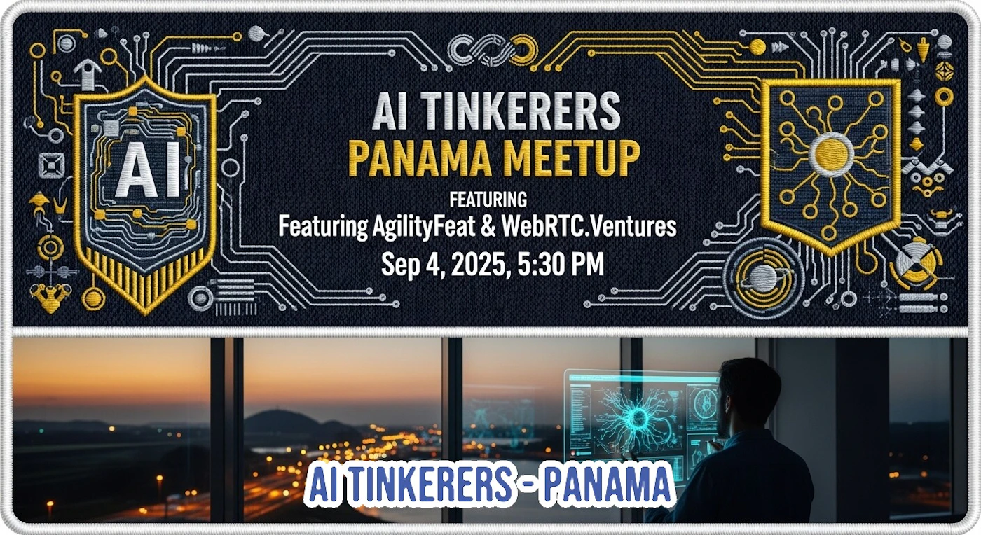 (Banner) The image is a promotional banner for an 'AI Tinkerers Panama Meetup', divided into two main sections. The top section features event details against a dark, circuit-board-themed background with stylized shields, while the bottom section displays a photograph of a person looking at a computer screen with a city skyline at sunset. Text: AI TINKERERS PANAMA MEETUP FEATURING Featuring AgilityFeat & WebRTC.Ventures Sep 4, 2025, 5:30 PM AI TINKERERS - PANAMA Modern and tech-themed, combining digital graphic design with a realistic photograph. The top section has a somewhat embroidered or patch-like aesthetic due to the textured lines. | Colors: #1C2230, #F2C94C, #FFFFFF, #E76F51, #0F1D2C Note: This image is classified as a 'banner' because its primary purpose is to advertise an event using a combination of prominent text, graphic design elements (like circuit patterns and shields), and a supporting photographic background. It's designed to convey information in an eye-catching, structured layout.