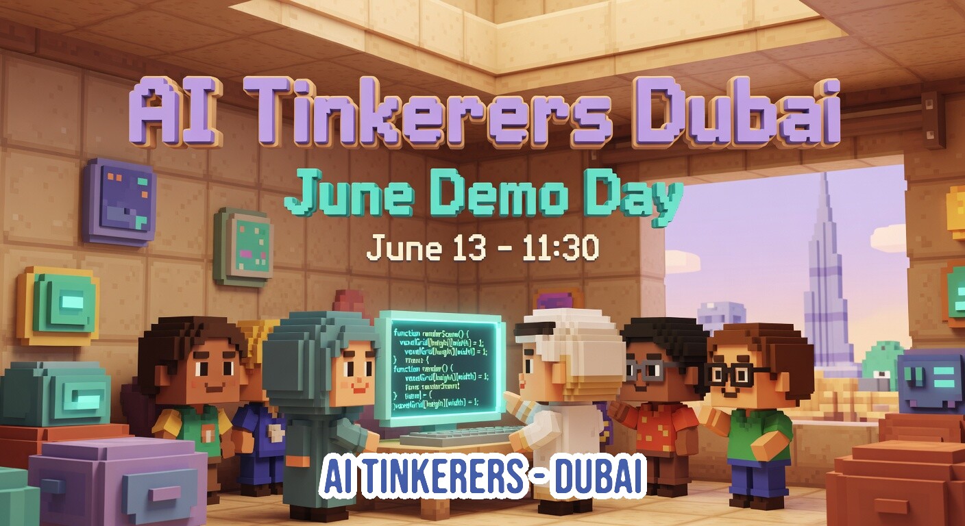 A voxel-style digital illustration promoting an 'AI Tinkerers Dubai' event, featuring blocky characters gathered around a computer screen with code.. Text: AI Tinkerers Dubai
June Demo Day
June 13 - 11:30
function renderScene() {
  voxelGrid[height][width] = 1;
  voxelGrid[height][width] = 1;
  voxelGrid[height][width] = 1;
}
function render() {
  voxelGrid[height][width] = 1;
  runs renderScene();
}
timer();
voxelGrid[height][width] = 1;
AI TINKERERS - DUBAI