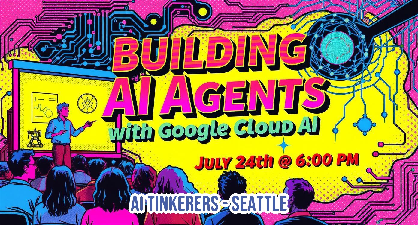The image is a vibrant, retro-futuristic banner advertising an event titled 'Building AI Agents with Google Cloud AI'. It features a stylized illustration of a speaker presenting to an audience, set against a background of circuit board patterns and bright, contrasting colors.. Text: BUILDING AI AGENTS With Google Cloud AI JULY 24th @ 6:00 PM AI TINKERERS - SEATTLE