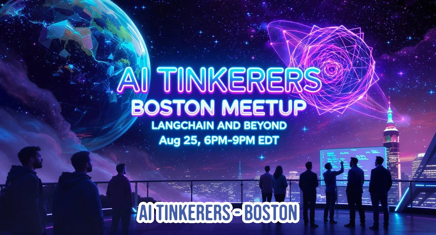 (Banner) A vibrant digital banner advertising the 'AI Tinkers Boston Meetup,' featuring a futuristic cityscape at night under a starry, cosmic sky with a glowing Earth-like planet and an abstract neon geometric structure. Silhouettes of people are depicted on a rooftop balcony, observing the scene. Text: AI TINKERERS BOSTON MEETUP LANGCHAIN AND BEYOND Aug 25, 6PM-9PM EDT AI TINKERERS-BOSTON futuristic, sci-fi, digital, neon, vibrant | Colors: #1A0033, #00FFFF, #8A2BE2, #FF00FF, #FFFFFF Note: The image is clearly designed for promotional purposes, featuring large, prominent text detailing an event (AI Tinkers Boston Meetup) against a thematic, illustrative background. This layout and function are characteristic of a banner.